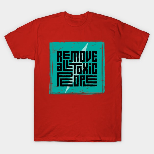 Remove All Toxic People T-Shirt by Mako Design 